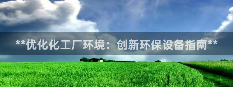 亿万下载：**优化化工厂环境：创新环保设备指南**