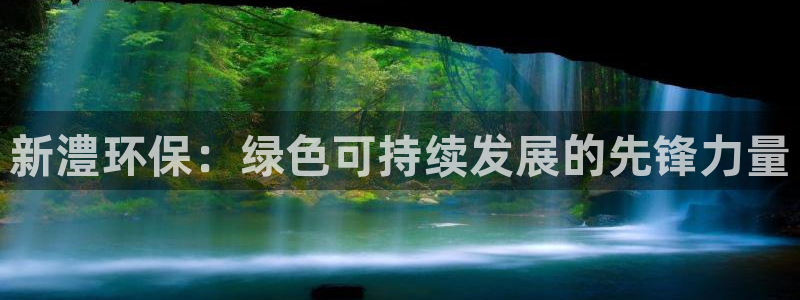 亿万先生007网页登录：新澧环保：绿色可持续发展的先锋力量