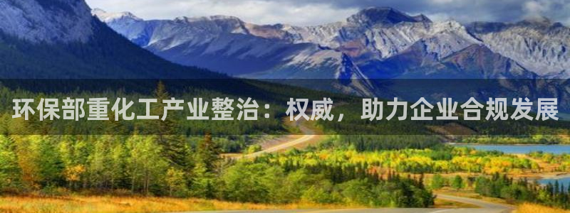 mr07亿万先生：环保部重化工产业整治：权威，助力企业合规发展