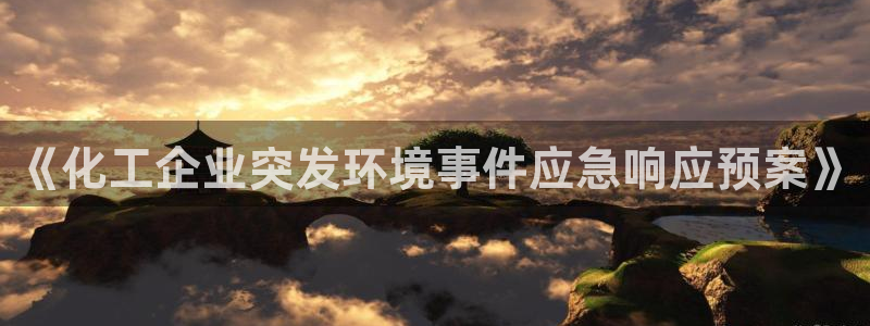 亿万先生官方网站客户端下载安装最新版：《化工企业突发环境事件应急响应预案》
