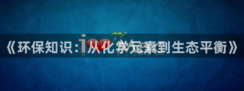 亿万集团：《环保知识：从化学元素到生态平衡》