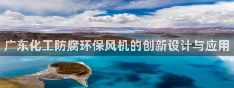 亿万百度贴吧：广东化工防腐环保风机的创新设计与应用