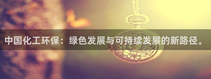 亿万同人字幕组微博的微博：中国化工环保：绿色发展与可持续发展的新路径。