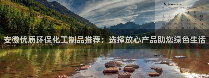 亿万先生官方网站客户端下载安装最新版：安徽优质环保化工制品推荐：选择放心产品助您绿色生活