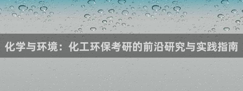 亿万28下载地址：化学与环境：化工环保考研的前沿研究与实践指南