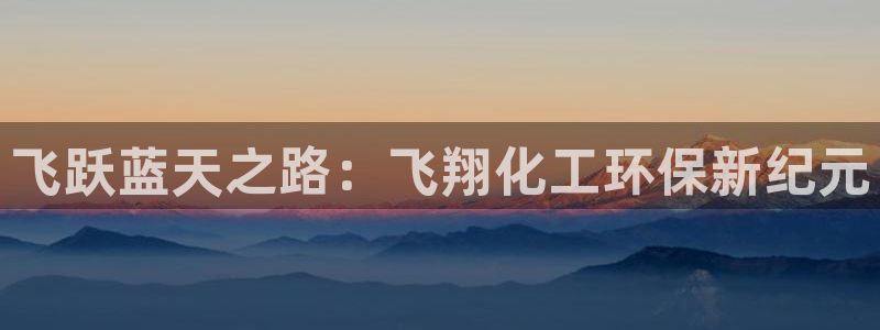 亿万先生007网页登录：飞跃蓝天之路：飞翔化工环保新纪元