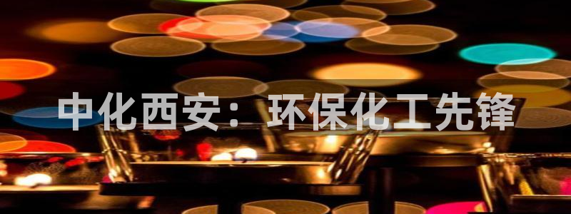 亿万城市手游：中化西安：环保化工先锋