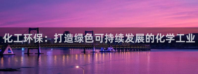 亿万先生：化工环保：打造绿色可持续发展的化学工业