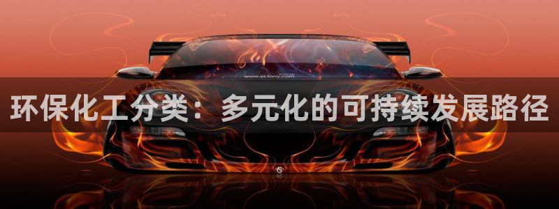 官方网站下载亿万人生：环保化工分类：多元化的可持续发展路径