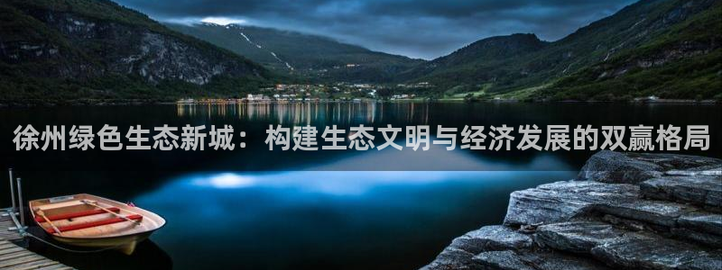 亿万先生换网址了吗知乎：徐州绿色生态新城：构建生态文明与经济发展的双赢格局