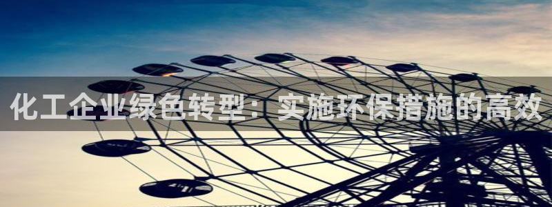 亿万先生充电桩怎么样：化工企业绿色转型：实施环保措施的高效